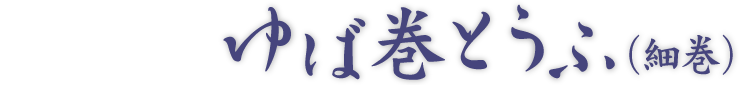 ゆば巻とうふ（細巻）